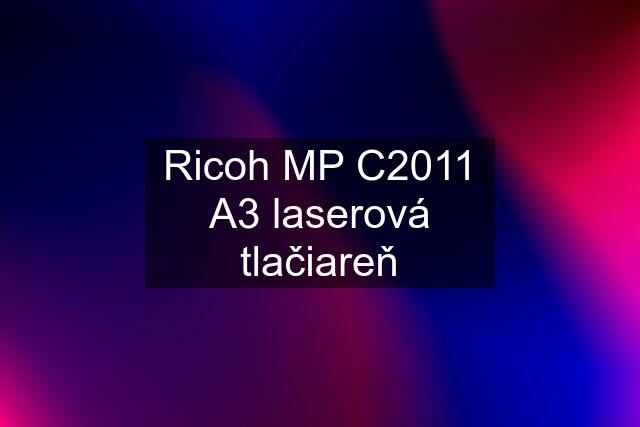 Ricoh MP C2011 A3 laserová tlačiareň