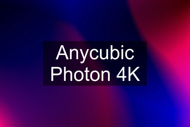 Anycubic Photon 4K