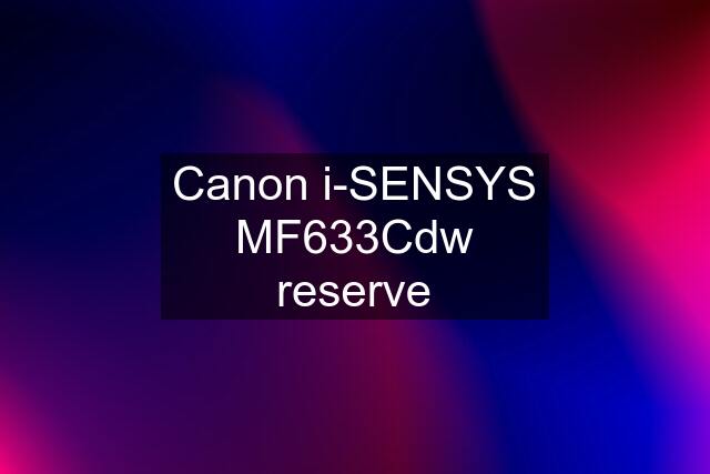 Canon i-SENSYS MF633Cdw reserve