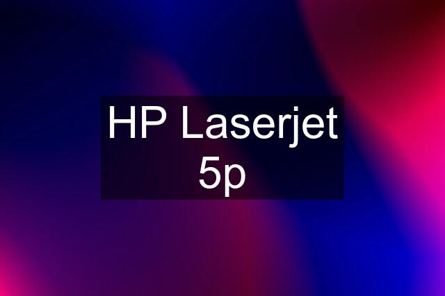 HP Laserjet 5p