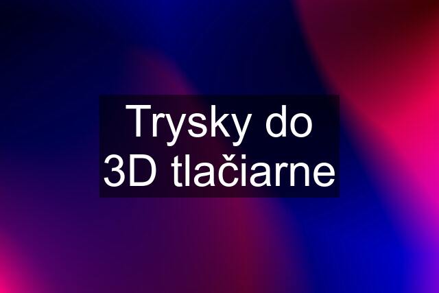 Trysky do 3D tlačiarne