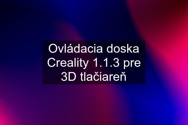Ovládacia doska Creality 1.1.3 pre 3D tlačiareň