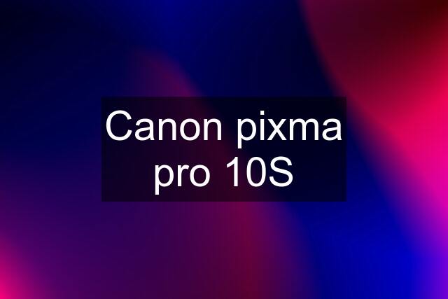 Canon pixma pro 10S