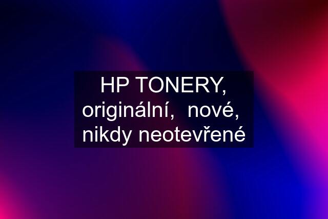 HP TONERY, originální,  nové,  nikdy neotevřené