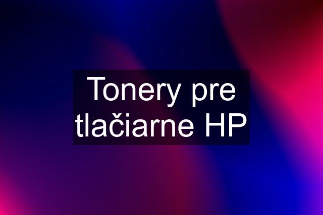 Tonery pre tlačiarne HP