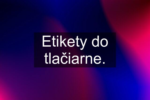 Etikety do tlačiarne.