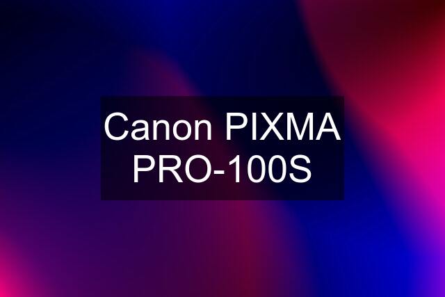 Canon PIXMA PRO-100S