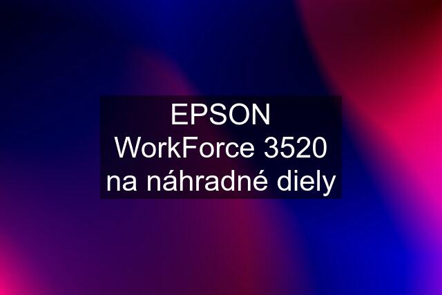 EPSON WorkForce 3520 na náhradné diely