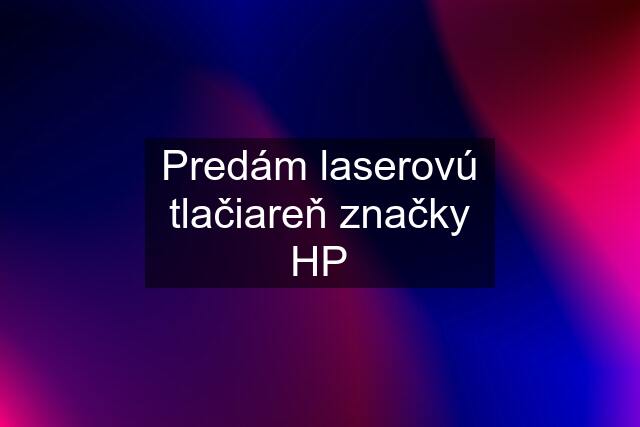 Predám laserovú tlačiareň značky HP