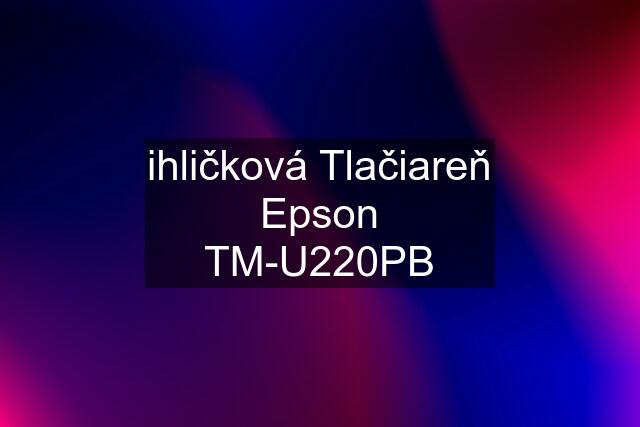 ihličková Tlačiareň Epson TM-U220PB