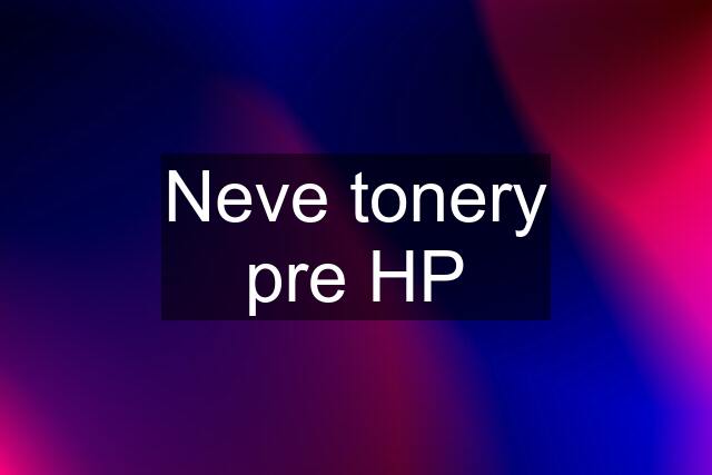 Neve tonery pre HP