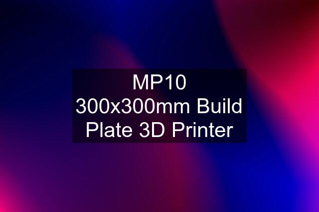 MP10 300x300mm Build Plate 3D Printer