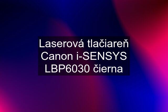 Laserová tlačiareň Canon i-SENSYS LBP6030 čierna