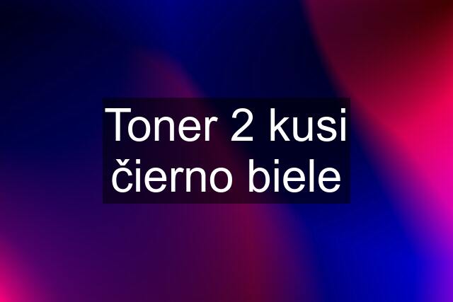 Toner 2 kusi čierno biele