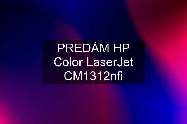 PREDÁM HP Color LaserJet CM1312nfi