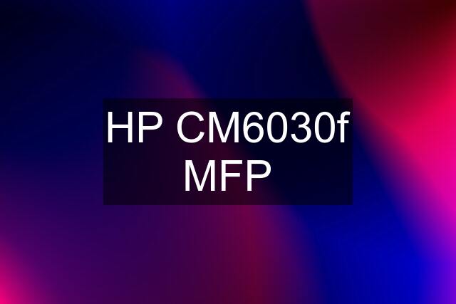 HP CM6030f MFP