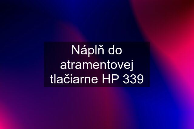 Náplň do atramentovej tlačiarne HP 339