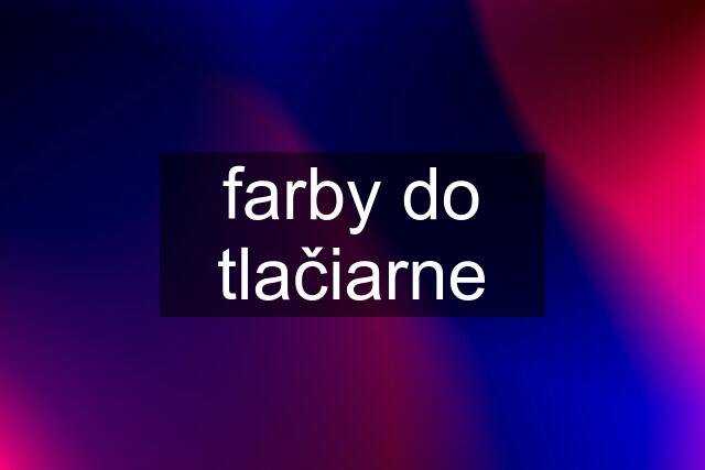 farby do tlačiarne