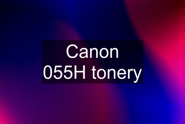 Canon 055H tonery