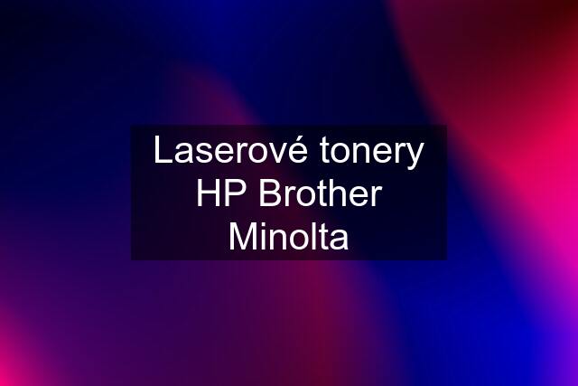 Laserové tonery HP Brother Minolta