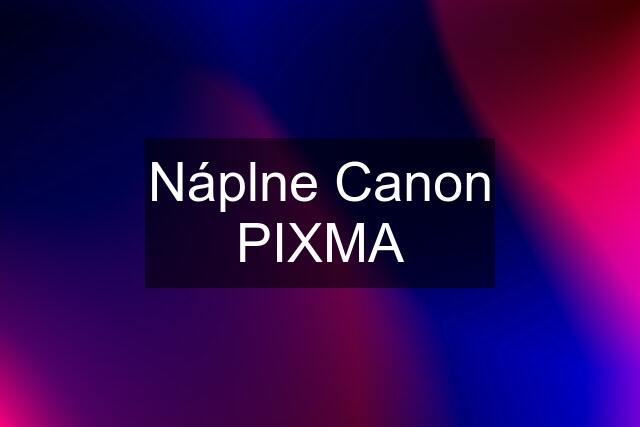 Náplne Canon PIXMA