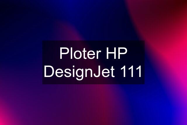 Ploter HP DesignJet 111