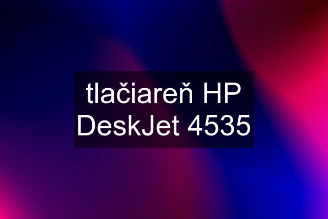 tlačiareň HP DeskJet 4535