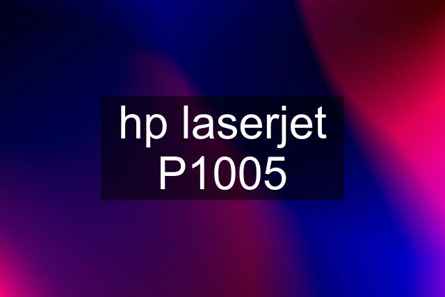 hp laserjet P1005