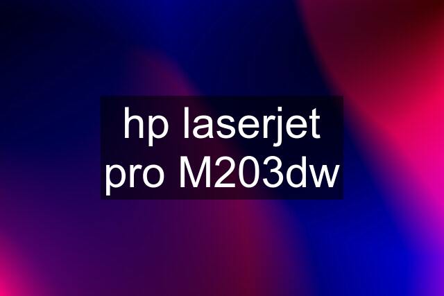 hp laserjet pro M203dw