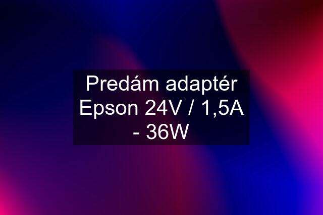 Predám adaptér Epson 24V / 1,5A - 36W