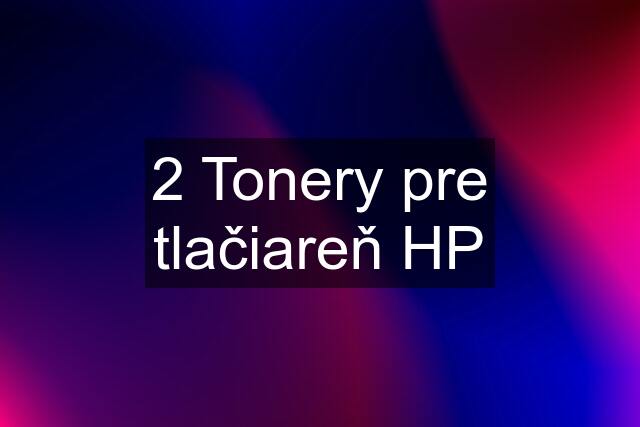 2 Tonery pre tlačiareň HP