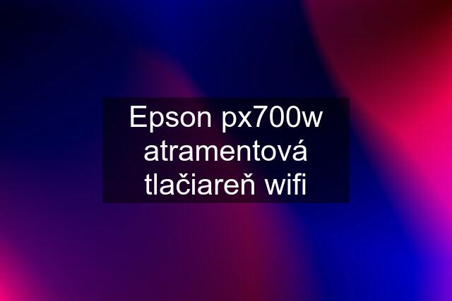 Epson px700w atramentová tlačiareň wifi