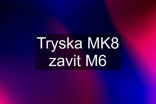 Tryska MK8 zavit M6