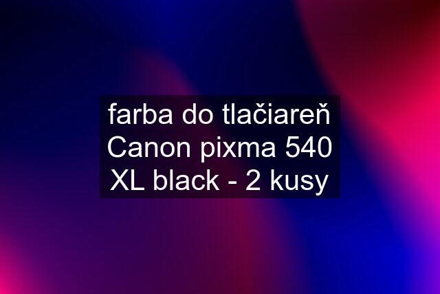 farba do tlačiareň Canon pixma 540 XL black - 2 kusy