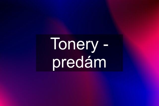 Tonery - predám