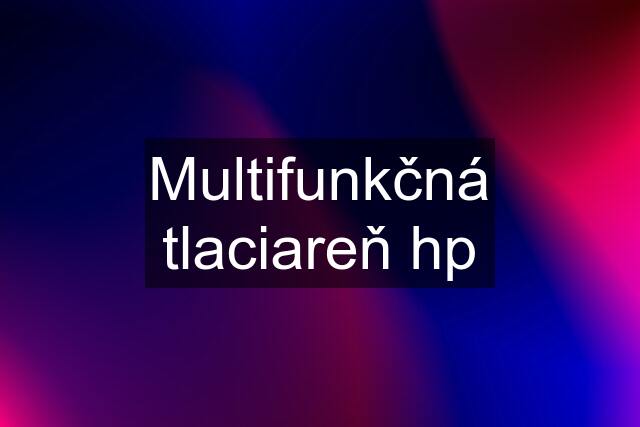 Multifunkčná tlaciareň hp