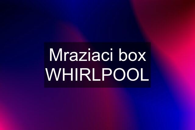 Mraziaci box WHIRLPOOL
