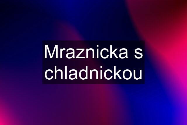 Mraznicka s chladnickou