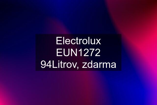 Electrolux EUN1272 94Litrov, zdarma