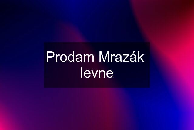 Prodam Mrazák  levne