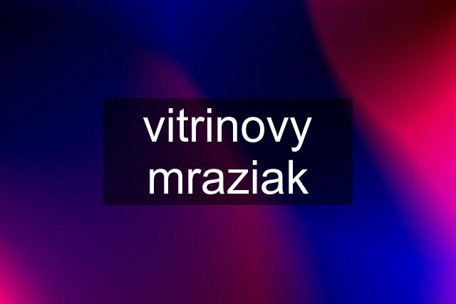 vitrinovy mraziak