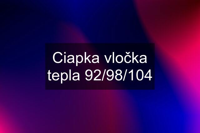 Ciapka vločka tepla 92/98/104