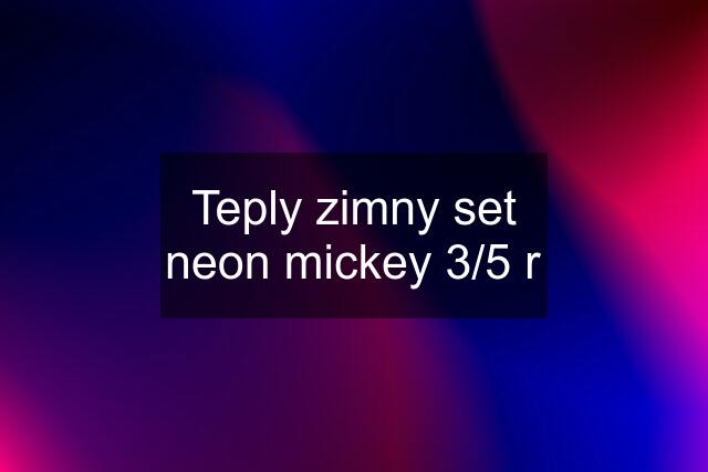 Teply zimny set neon mickey 3/5 r