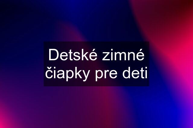 Detské zimné čiapky pre deti