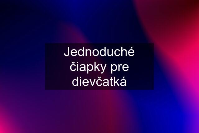 Jednoduché čiapky pre dievčatká