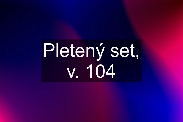 Pletený set, v. 104