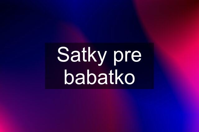 Satky pre babatko