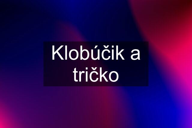 Klobúčik a tričko