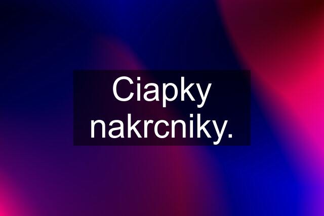 Ciapky nakrcniky.