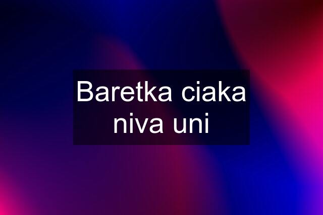 Baretka ciaka niva uni